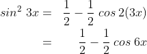 \begin{align*}sin^2\;3x&=&\frac 12-\frac 12\;cos\;2(3x)\\&=&\frac 12-\frac 12\;cos\;6x \end{align*}